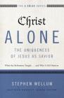 Christ Alone---The Uniqueness of Jesus as Savior: What the Reformers Taught...and Why It Still Matters (Five Solas) By Stephen Wellum, Matthew Barrett (Editor) Cover Image