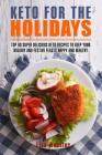 Keto for the Holidays: Top 60 Healthy and Super Delicious Keto Recipes to Keep Your Holiday and Festive Feasts Happy and Healthy Cover Image