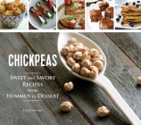 Chickpeas: Sweet and Savory Recipes from Hummus to Dessert By Einat Mazor Cover Image