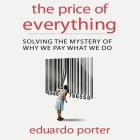The Price Everything: Solving the Mystery of Why We Pay What We Do By Eduardo Porter, Walter Dixon (Read by) Cover Image