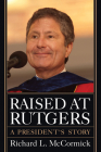 Raised at Rutgers: A President's Story (Rivergate Regionals Collection) By Richard L. McCormick Cover Image