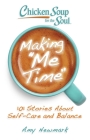 Chicken Soup for the Soul: Making Me Time: 101 Stories About Self-Care and Balance By Amy Newmark Cover Image