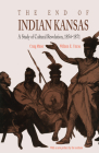 The End of Indian Kansas: A Study of Cultural Revolution, 1854-1871 By Craig Miner, William E. Unrau Cover Image