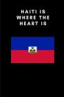 Haiti Is Where the Heart Is: Country Flag A5 Notebook to write in with 120 pages By Travel Journal Publishers Cover Image
