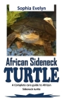 African Sideneck Turtle: A Complete care guide to African Sideneck turtle By Sophia Evelyn Cover Image