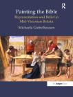 Painting the Bible: Representation and Belief in Mid-Victorian Britain (British Art and Visual Culture Since 1750 New Readings) By Michaela Giebelhausen Cover Image