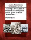 Thrilling Adventures of Daniel Ellis: The Great Union Guide of East Tennessee ... By Daniel Ellis Cover Image