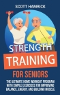 Strength Training for Seniors: The Ultimate Home Workout Program with Simple Exercises for Improving Balance, Energy, and Building Muscle By Scott Hamrick Cover Image
