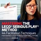 Mastering the LEGO Serious Play Method: 44 Facilitation Techniques for Trained LEGO Serious Play Facilitators Cover Image