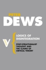 Logics of Disintegration: Poststructuralist Thought and the Claims of Critical Theory (Radical Thinkers) By Peter Dews Cover Image