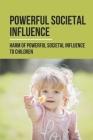 Powerful Societal Influence: Harm Of Powerful Societal Influence To Children: Story Of Young Girl By Laila Snair Cover Image