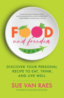 Food and Freedom: Discover Your Personal Recipe to Eat, Think, and Live Well By Sue Van Raes Cover Image