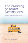 The Branding of Tourist Destinations: Theoretical and Empirical Insights By Mark Anthony Camilleri (Editor) Cover Image