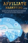 Affiliate Marketing 2021: Launch a Six Figure Business with Clickbank Products, Affiliate Links, Amazon Affiliate Program and Internet Marketing Cover Image