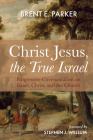 Christ Jesus, the True Israel: Progressive Covenantalism on Israel, Christ, and the Church Cover Image