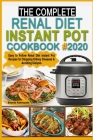 The complete Renal Diet Instant Pot Cookbook #2020: Easy to Follow Renal Diet Instant Pot Recipes for Stopping Kidney Diseases & Avoiding Dialysis Cover Image