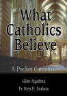 What Catholics Believe: A Pocket Catechism By Michael J. Aquilina, Mike Aquilina, Fr. Stubna, Kris D. (Joint Author) Cover Image