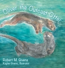 Oliver the Outcast Otter By Robert M. Givens, Kaylee Givens (Illustrator) Cover Image