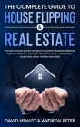 The Complete Guide to House Flipping & Real Estate: This Go To Guide Shows You How To Achieve Financial Freedom Through Property Investing Including R Cover Image