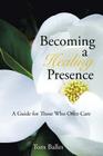 Becoming a Healing Presence: A Guide For Those Who Offer Care By Tom Balles Cover Image