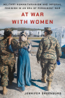 At War with Women: Military Humanitarianism and Imperial Feminism in an Era of Permanent War By Jennifer Greenburg Cover Image