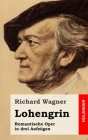Lohengrin: Romantische Oper in drei Aufzügen By Richard Wagner Cover Image