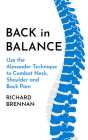 Back in Balance: Use the Alexander Technique to Combat Neck, Shoulder and Back Pain Cover Image