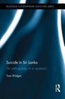 Suicide in Sri Lanka: The Anthropology of an Epidemic (Routledge Contemporary South Asia) By Tom Widger Cover Image
