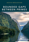 Bounded Gaps Between Primes: The Epic Breakthroughs of the Early Twenty-First Century By Kevin Broughan Cover Image