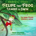 Felipe the Frog Learns to Swim: La rana Felipe aprende a nadar By Mary Smathers, Claudia Gadotti (Illustrator) Cover Image
