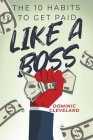 The 10 Habits to Get Paid Like a Boss By Dominic Cleveland Cover Image