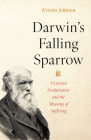 Darwin's Falling Sparrow: Victorian Evolutionists and the Meaning of Suffering By Kristin R. Johnson Cover Image
