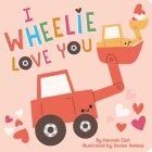 I Wheelie Love You By Hannah Eliot, Denise Holmes (Illustrator) Cover Image