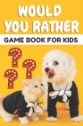 Would You Rather Game Book for Kids: The most hilarious scenarios, the most silly, the most funny and the most interesting questions for countless hou Cover Image