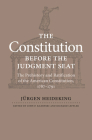 The Constitution Before the Judgment Seat: The Prehistory and Ratification of the American Constitution, 1787-1791 By Jürgen Heideking, John P. Kaminski (Editor), Richard Leffler (Editor) Cover Image