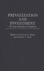 Privatization and Investment in Sub-Saharan Africa By Rexford A. Ahene (Editor), Bernard S. Katz (Editor), Rexford A. Ahene (Other) Cover Image