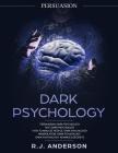 Persuasion: Dark Psychology Series 5 Manuscripts - Persuasion, NLP, How to Analyze People, Manipulation, Dark Psychology Advanced By R. J. Anderson Cover Image