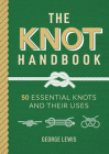 Knot Handbook: 50 Essential Knots and Their Uses By George Lewis Cover Image