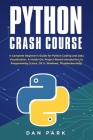 Python Crash Course: A Complete Beginner's Guide for Python Coding and Data Visualization. A Hands-On, Project-Based Introduction to Progra By Dan Park Cover Image