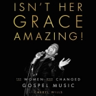 Isn't Her Grace Amazing!: The Women Who Changed Gospel Music By Cheryl Wills, Tracey Leigh (Read by) Cover Image