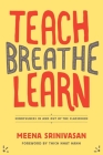 Teach, Breathe, Learn: Mindfulness in and out of the Classroom By Meena Srinivasan Cover Image