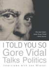 I Told You So: Gore Vidal Talks Politics: Interviews with Jon Wiener By Gore Vidal, Jon Wiener (Editor) Cover Image