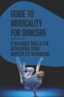 Guide To Musicality For Dancers: 9 Valuable Skills For Developing Your Musicality In Dancing: The Secrets Of Musicality Cover Image