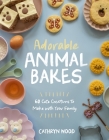 Adorable Animal Bakes: 60 Cute Creations to Make with Your Family By Cathryn Wood Cover Image