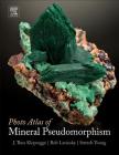 Photo Atlas of Mineral Pseudomorphism By J. Theo Kloprogge, Rob Lavinsky, Stretch Young Cover Image