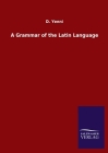 A Grammar of the Latin Language By D. Yenni Cover Image