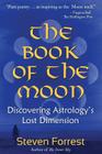 The Book of the Moon: Discovering Astrology's Lost Dimension By Steven Forrest Cover Image