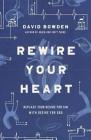 Rewire Your Heart: Replace Your Desire for Sin with Desire for God By David Bowden Cover Image