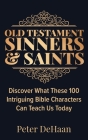 Old Testament Sinners and Saints: Discover What These 100 Intriguing Bible Characters Can Teach Us Today Cover Image