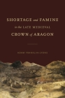 Shortage and Famine in the Late Medieval Crown of Aragon (Iberian Encounter and Exchange) Cover Image
